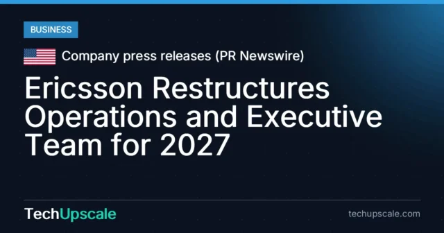 Ericsson Restructures Operations and Executive Team for 2027. Source: Company press releases (PR Newswire)