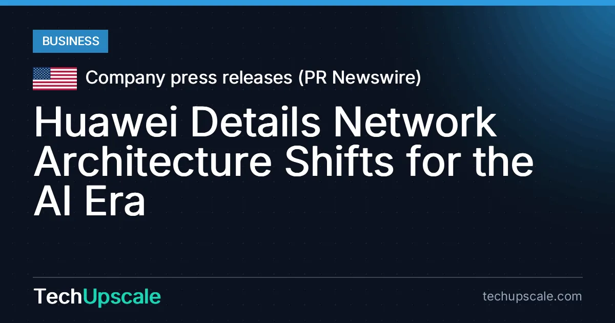 Huawei Details Network Architecture Shifts for the AI Era. Source: Company press releases (PR Newswire)