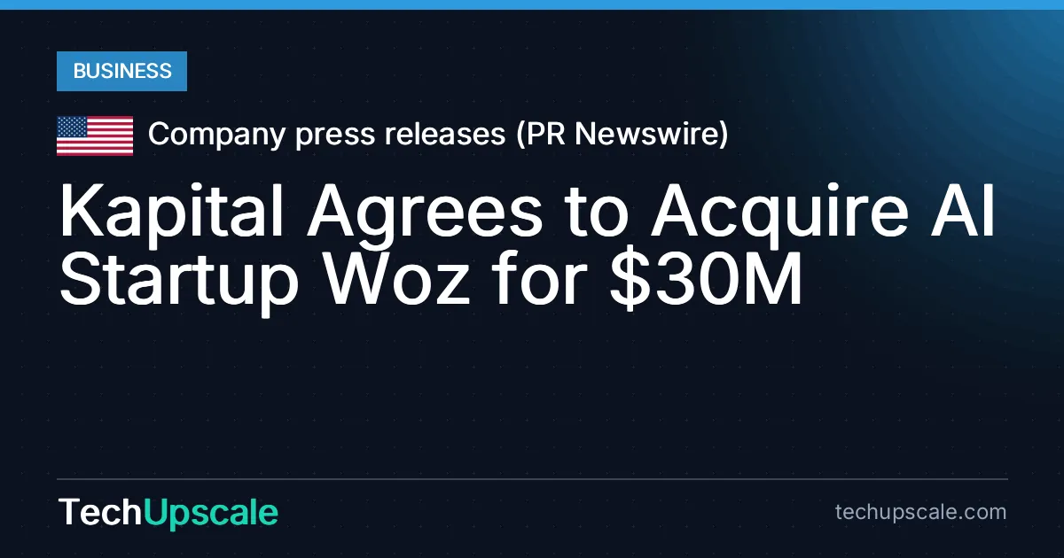 Kapital Agrees to Acquire AI Startup Woz for $30M. Source: Company press releases (PR Newswire)