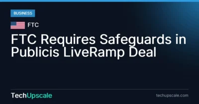 FTC Requires Safeguards in Publicis LiveRamp Deal. Source: FTC