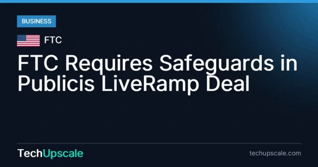 FTC Requires Safeguards in Publicis LiveRamp Deal. Source: FTC
