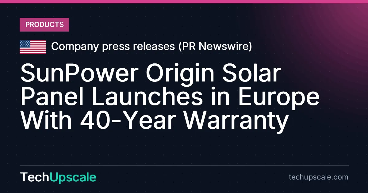 SunPower Origin Solar Panel Launches in Europe With 40-Year Warranty. Source: Company press releases (PR Newswire)