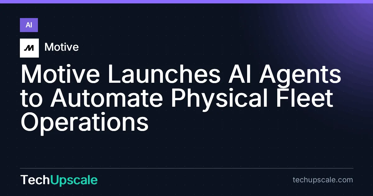 Motive Launches AI Agents to Automate Physical Fleet Operations. Source: Motive
