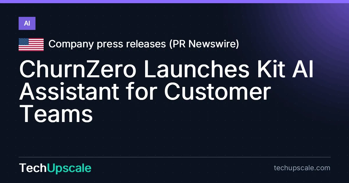 ChurnZero Launches Kit AI Assistant for Customer Teams. Source: Company press releases (PR Newswire)