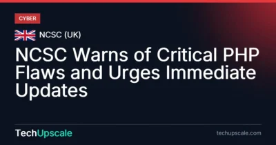 NCSC Warns of Critical PHP Flaws and Urges Immediate Updates. Source: NCSC (UK)