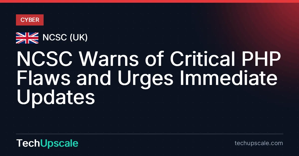 NCSC Warns of Critical PHP Flaws and Urges Immediate Updates. Source: NCSC (UK)