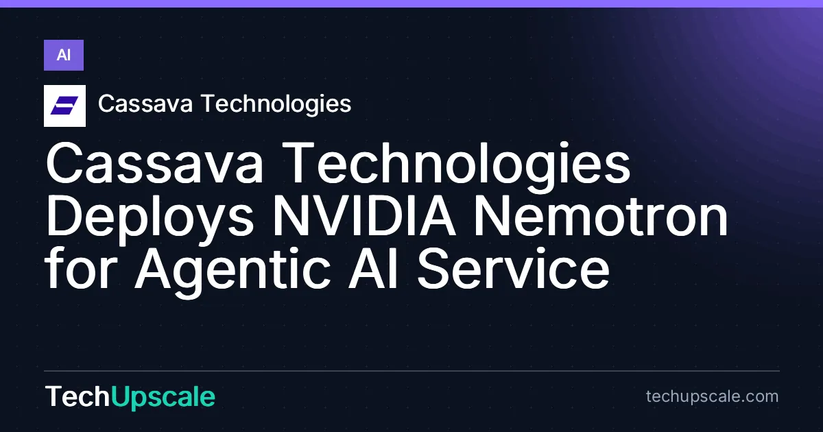 Cassava Technologies Deploys NVIDIA Nemotron for Agentic AI Service. Source: Cassava Technologies