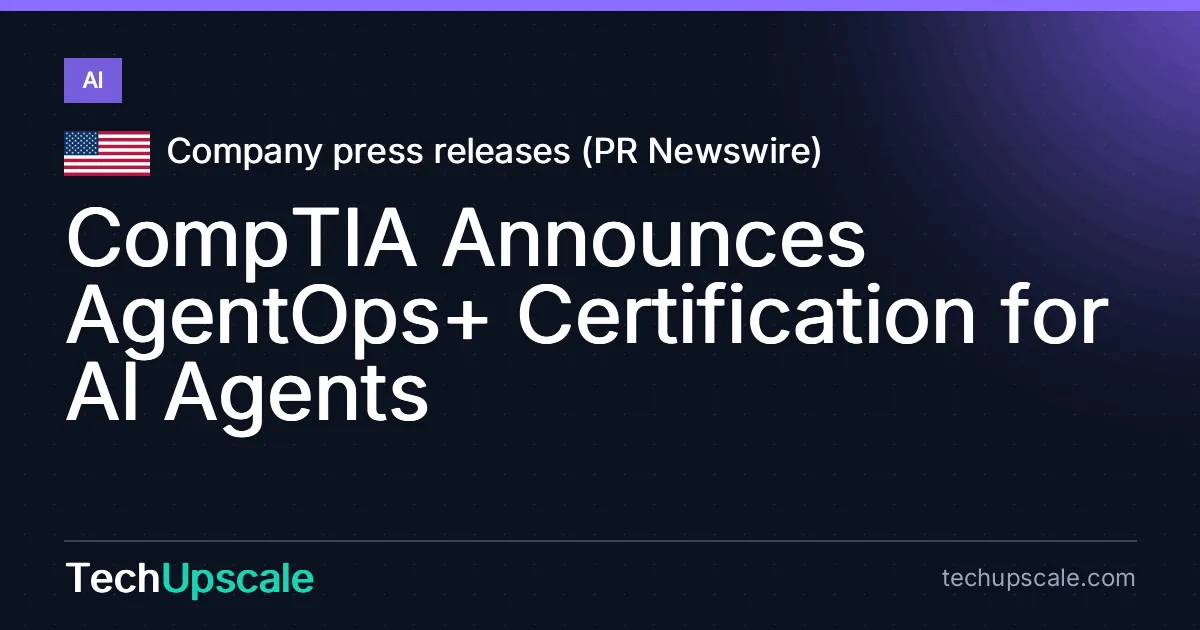 CompTIA Announces AgentOps+ Certification for AI Agents. Source: Company press releases (PR Newswire)