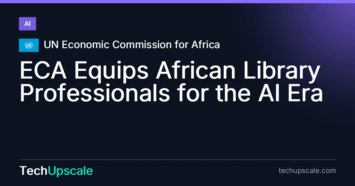 ECA Equips African Library Professionals for the AI Era. Source: UN Economic Commission for Africa