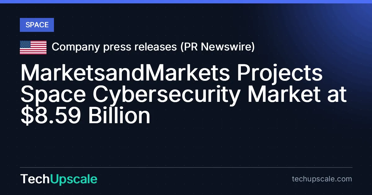MarketsandMarkets Projects Space Cybersecurity Market at $8.59 Billion. Source: Company press releases (PR Newswire)