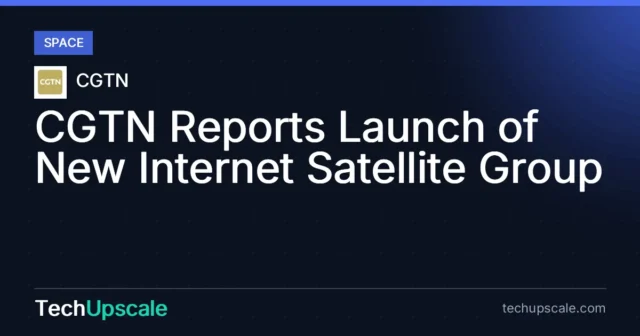CGTN Reports Launch of New Internet Satellite Group. Source: CGTN