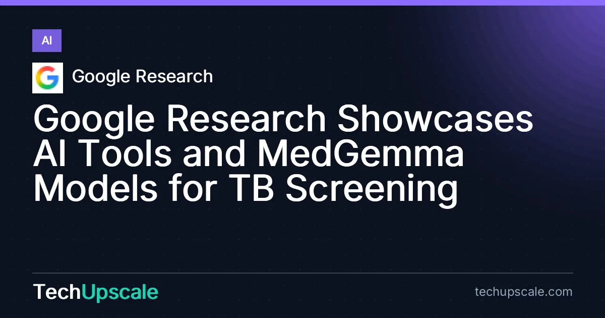Google Research Showcases AI Tools and MedGemma Models for TB Screening. Source: Google Research