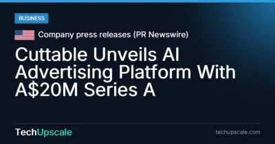 Cuttable Unveils AI Advertising Platform With A$20M Series A. Source: Company press releases (PR Newswire)