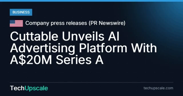 Cuttable Unveils AI Advertising Platform With A$20M Series A. Source: Company press releases (PR Newswire)