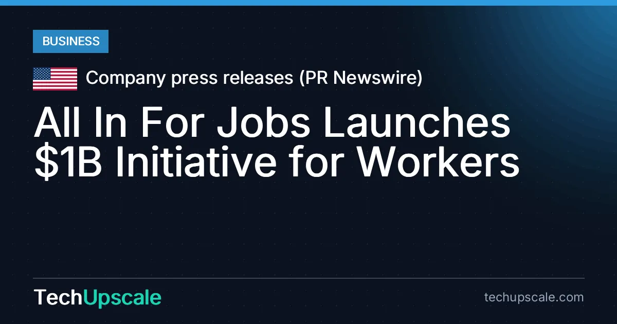 All In For Jobs Launches $1B Initiative for Workers. Source: Company press releases (PR Newswire)