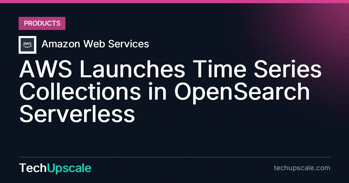 AWS Launches Time Series Collections in OpenSearch Serverless. Source: Amazon Web Services