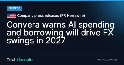 Convera warns AI spending and borrowing will drive FX swings in 2027. Source: Company press releases (PR Newswire)