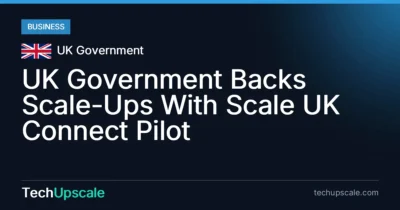 UK Government Backs Scale-Ups With Scale UK Connect Pilot. Source: UK Government