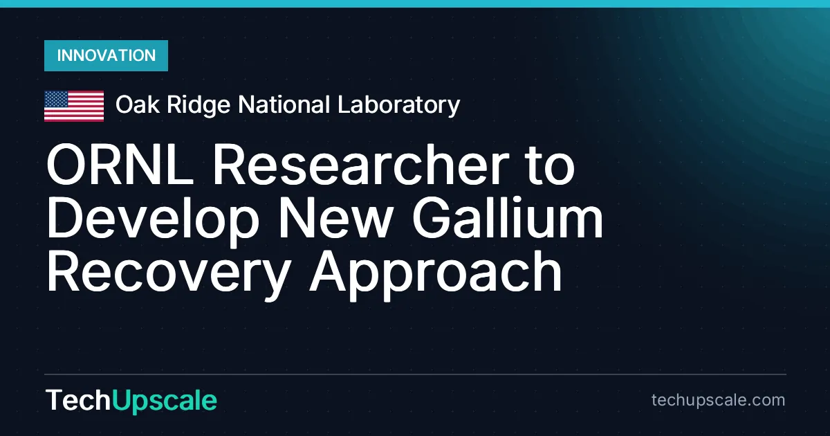 ORNL Researcher to Develop New Gallium Recovery Approach. Source: Oak Ridge National Laboratory