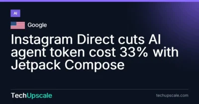 Instagram Direct cuts AI agent token cost 33% with Jetpack Compose. Source: Google