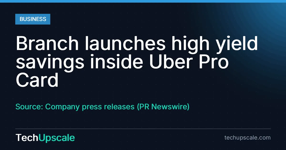 Branch launches high yield savings inside Uber Pro Card. Source: Company press releases (PR Newswire)