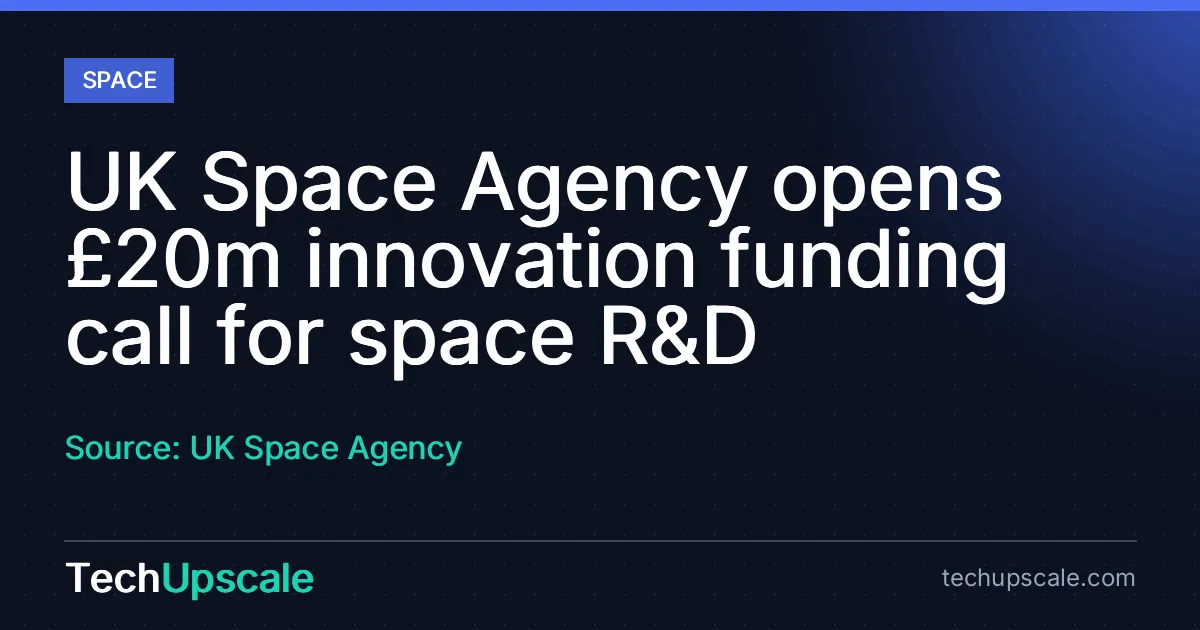 UK Space Agency opens £20m innovation funding call for space R&D. Source: UK Space Agency