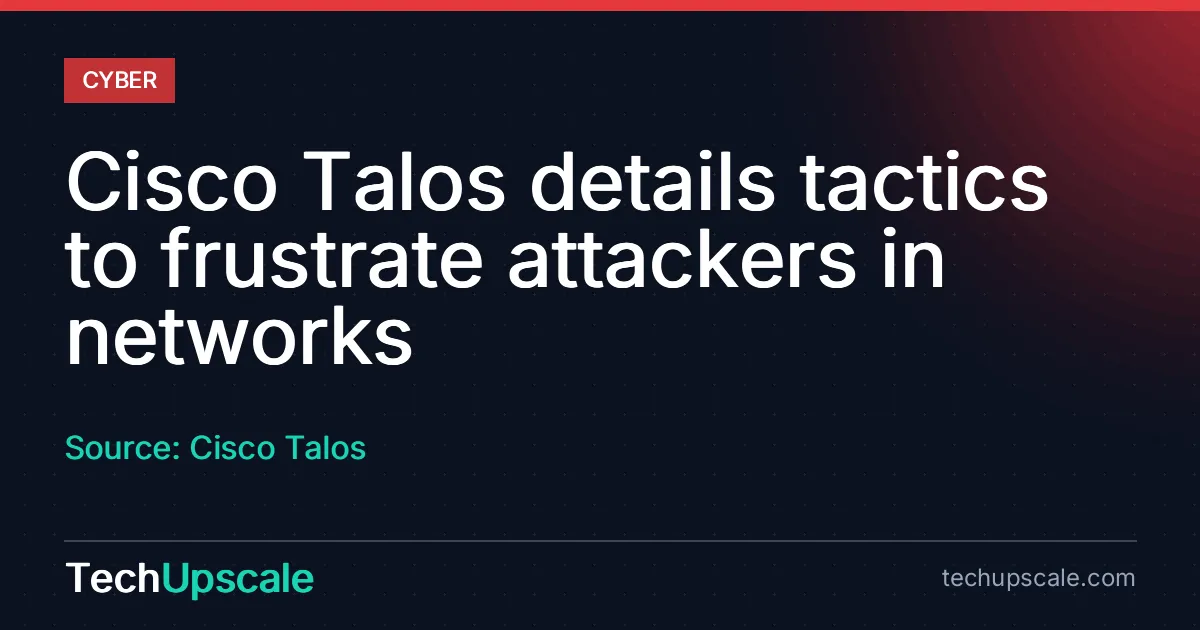 Cisco Talos details tactics to frustrate attackers in networks. Source: Cisco Talos