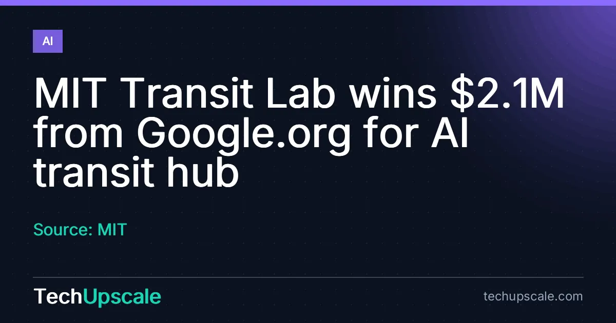 MIT Transit Lab wins $2.1M from Google.org for AI transit hub. Source: MIT