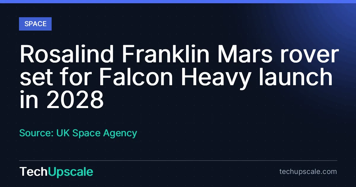 Rosalind Franklin Mars rover set for Falcon Heavy launch in 2028. Source: UK Space Agency
