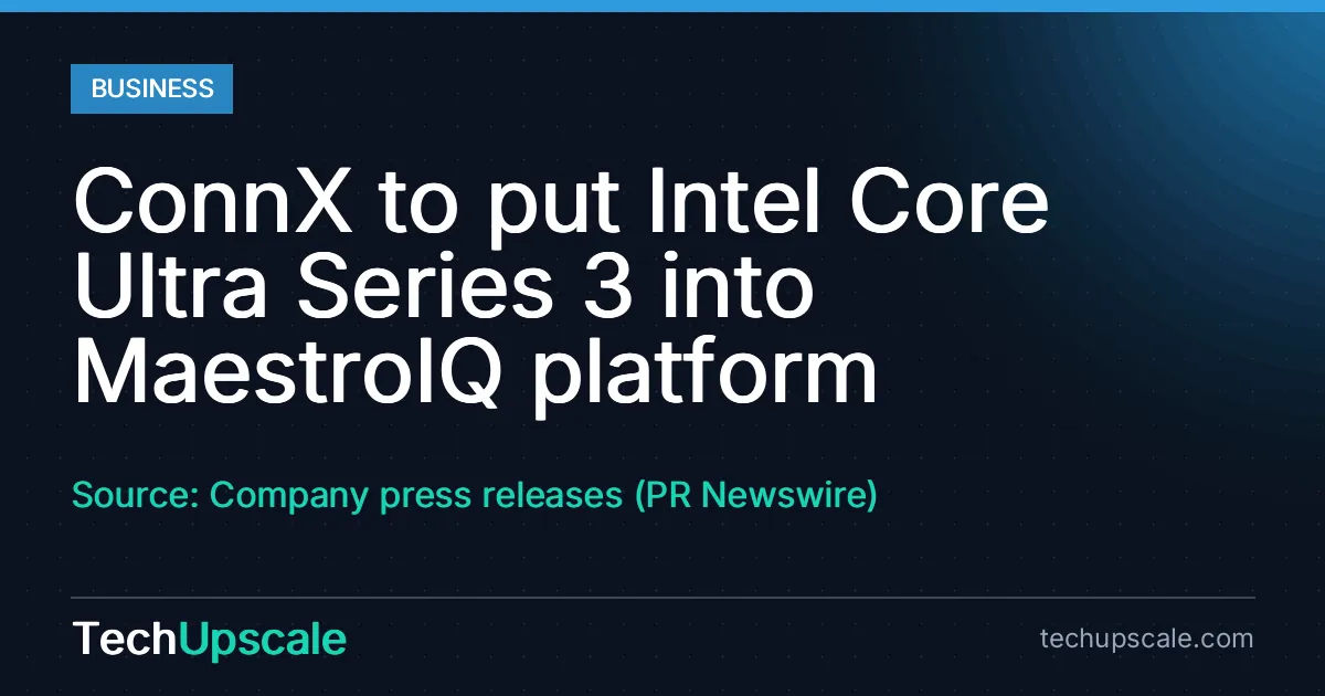 ConnX to put Intel Core Ultra Series 3 into MaestroIQ platform. Source: Company press releases (PR Newswire)
