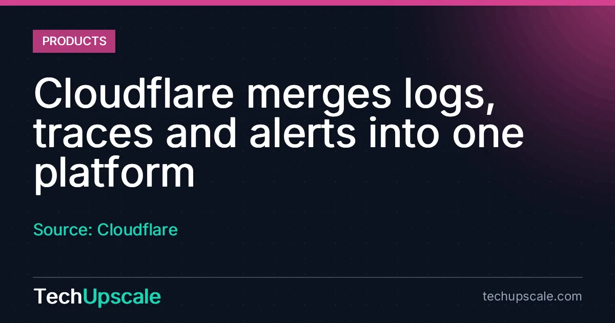 Cloudflare merges logs, traces and alerts into one platform. Source: Cloudflare