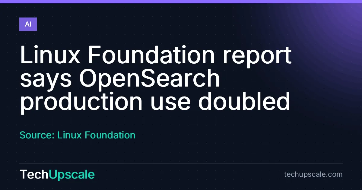 Linux Foundation report says OpenSearch production use doubled. Source: Linux Foundation