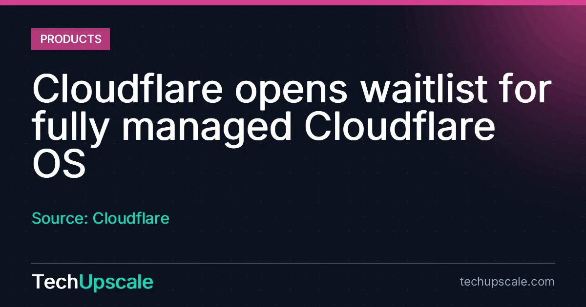 Cloudflare opens waitlist for fully managed Cloudflare OS. Source: Cloudflare