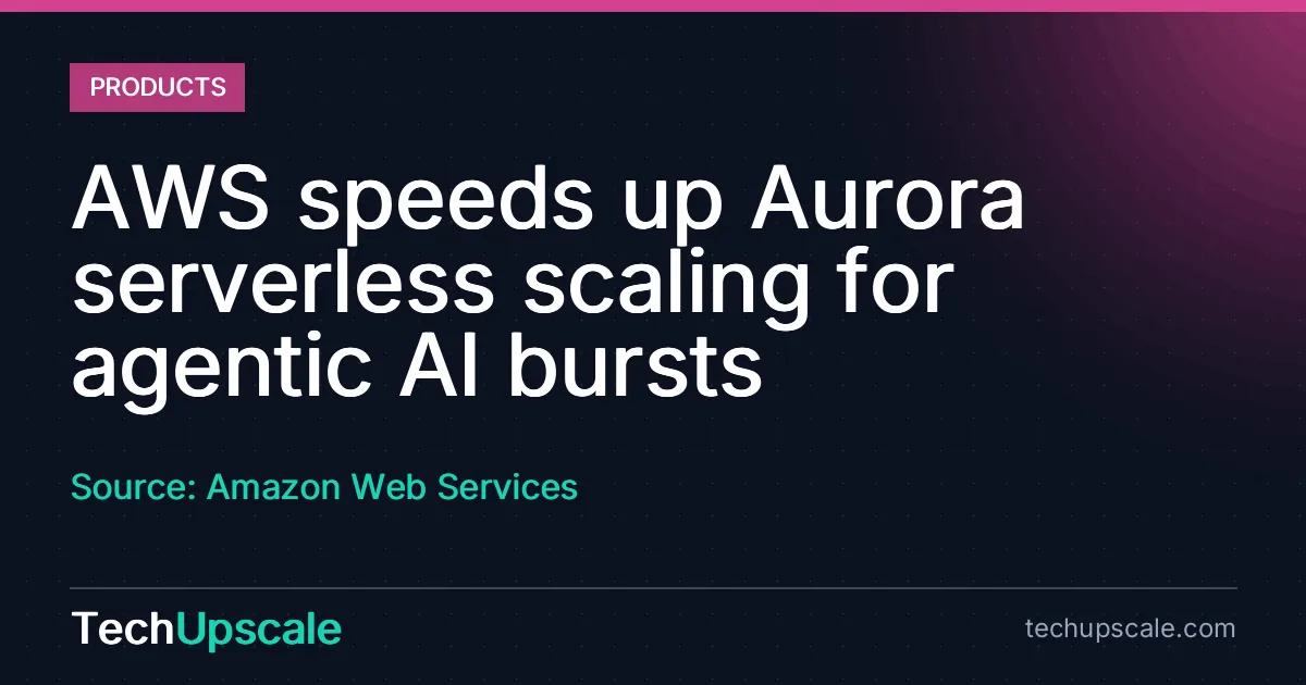 AWS speeds up Aurora serverless scaling for agentic AI bursts. Source: Amazon Web Services