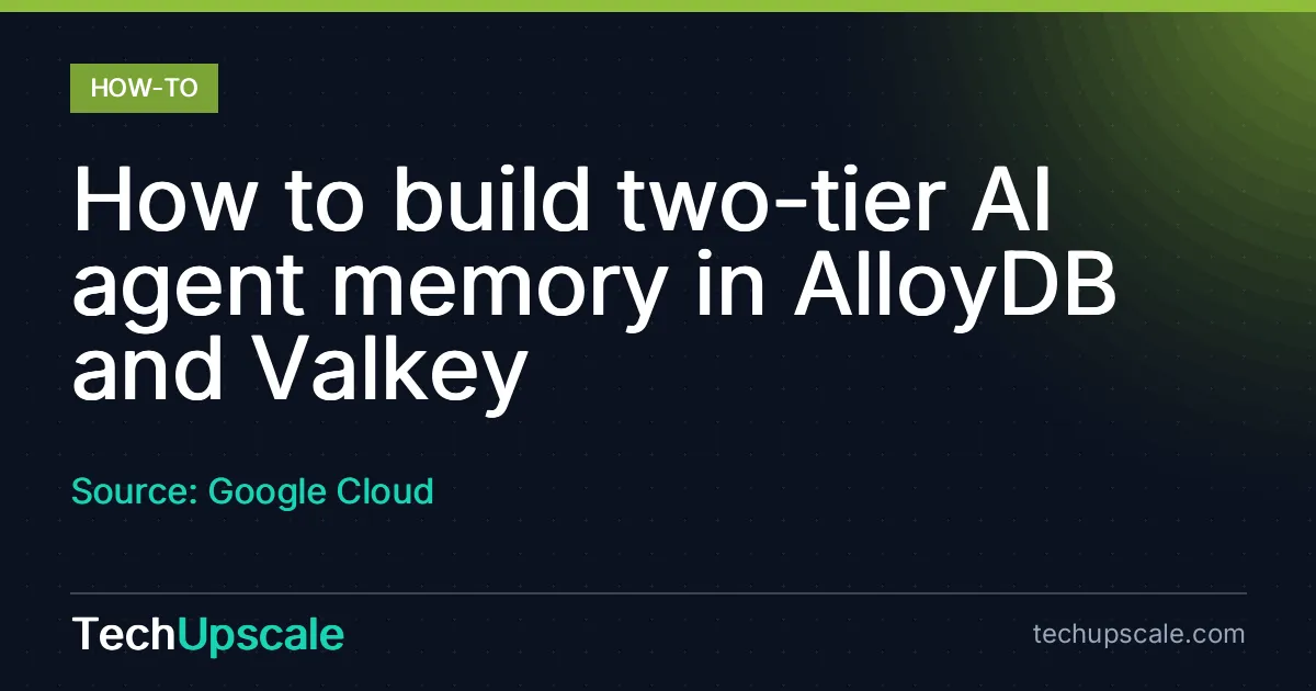 How to build two-tier AI agent memory in AlloyDB and Valkey. Source: Google Cloud