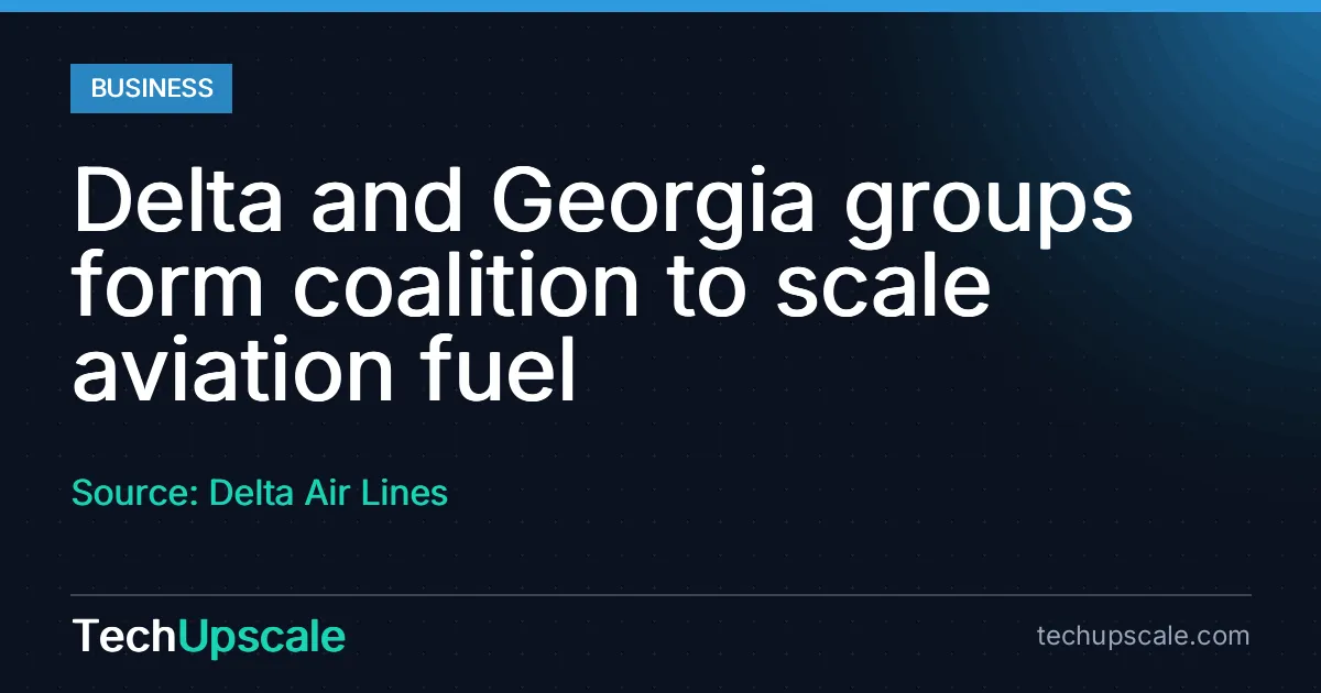Delta and Georgia groups form coalition to scale aviation fuel. Source: Delta Air Lines