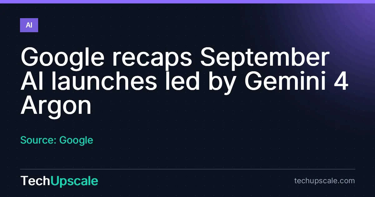 Google recaps September AI launches led by Gemini 4 Argon. Source: Google