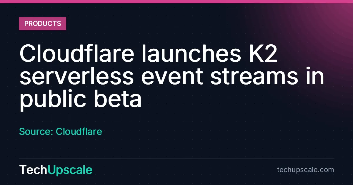 Cloudflare launches K2 serverless event streams in public beta. Source: Cloudflare