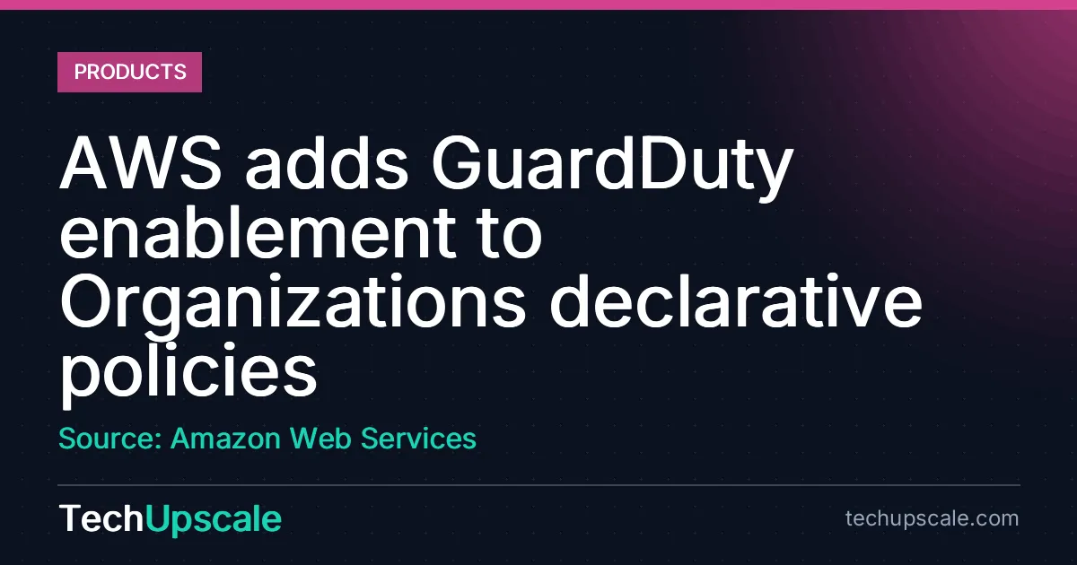AWS adds GuardDuty enablement to Organizations declarative policies. Source: Amazon Web Services