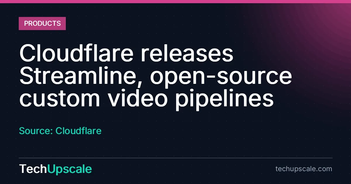 Cloudflare releases Streamline, open-source custom video pipelines. Source: Cloudflare