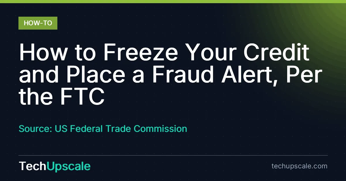 How to Freeze Your Credit and Place a Fraud Alert, Per the FTC. Source: US Federal Trade Commission
