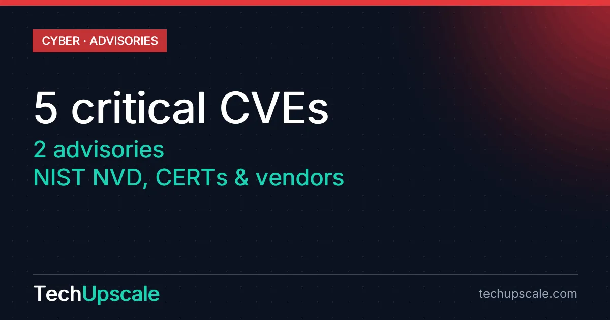 5 critical CVEs, 2 advisories, NIST NVD, CERTs & vendors