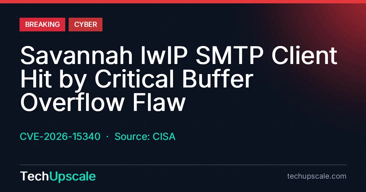 Savannah lwIP SMTP Client Hit by Critical Buffer Overflow Flaw. CVE-2026-15340, Source: CISA