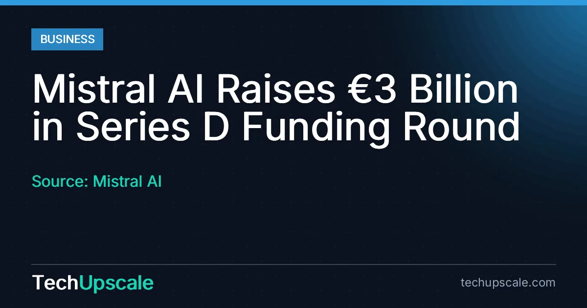 Mistral AI Raises €3 Billion in Series D Funding Round. Source: Mistral AI