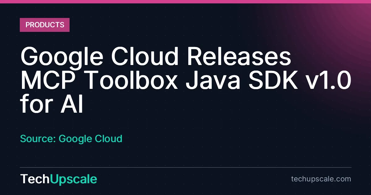 Google Cloud Releases MCP Toolbox Java SDK v1.0 for AI. Source: Google Cloud