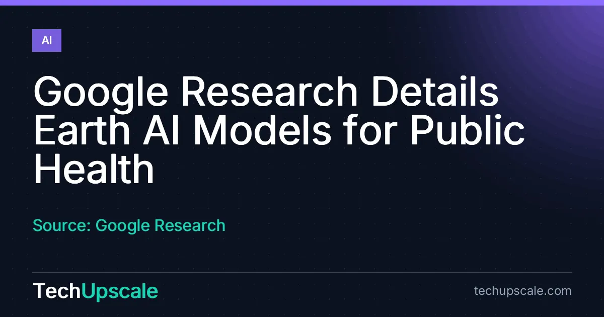 Google Research Details Earth AI Models for Public Health. Source: Google Research