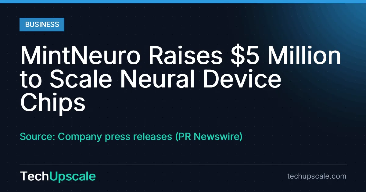 MintNeuro Raises $5 Million to Scale Neural Device Chips. Source: Company press releases (PR Newswire)