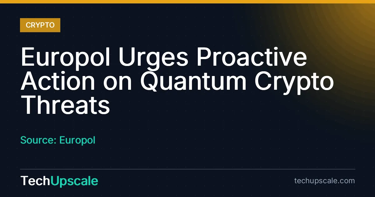 Europol Urges Proactive Action on Quantum Crypto Threats. Source: Europol
