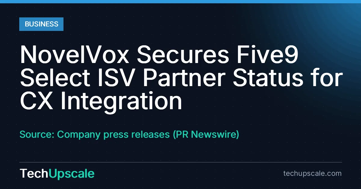 NovelVox Secures Five9 Select ISV Partner Status for CX Integration. Source: Company press releases (PR Newswire)
