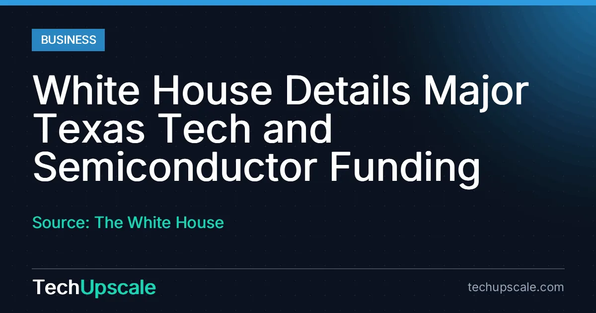 White House Details Major Texas Tech and Semiconductor Funding. Source: The White House